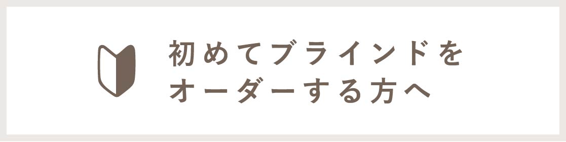 ブラインドを初めてオーダーする方へ