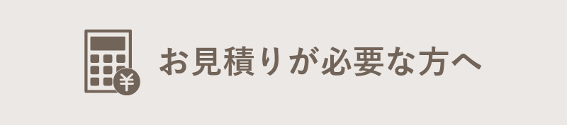 お見積もりが必要な方へ